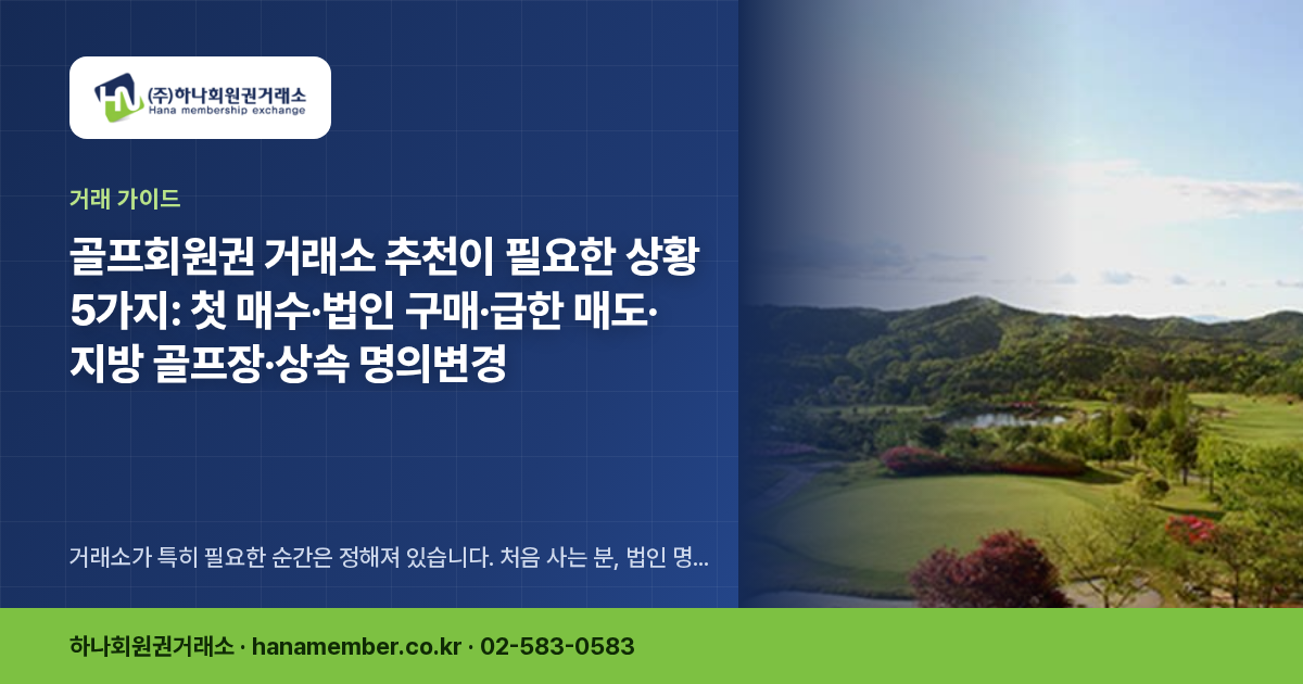골프회원권 거래소 추천이 필요한 상황 5가지: 첫 매수·법인 구매·급한 매도·지방 골프장·상속 명의변경